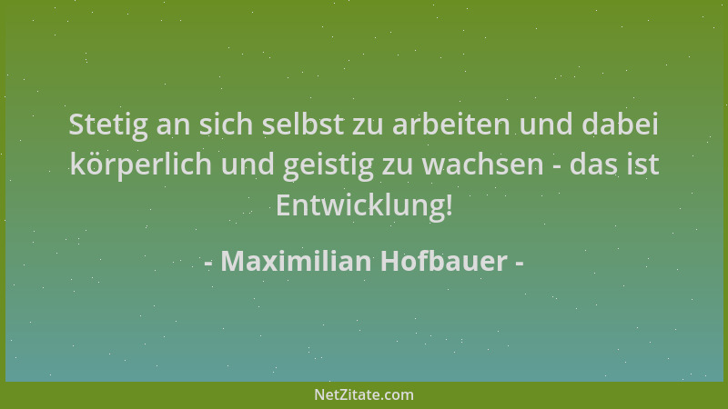 Maximilian Hofbauer - Stetig an sich selbst zu arbeiten und dabei körperlich und geistig zu wachsen - das ist Entwicklung!...