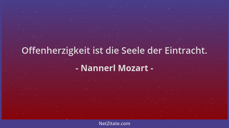 Nannerl Mozart - Offenherzigkeit ist die Seele der Eintracht....