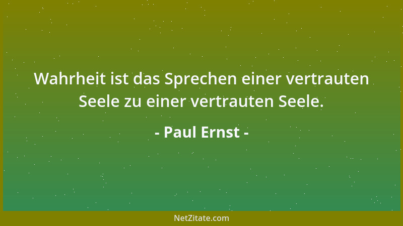 Paul Ernst - Wahrheit ist das Sprechen einer vertrauten Seele zu einer vertrauten Seele....