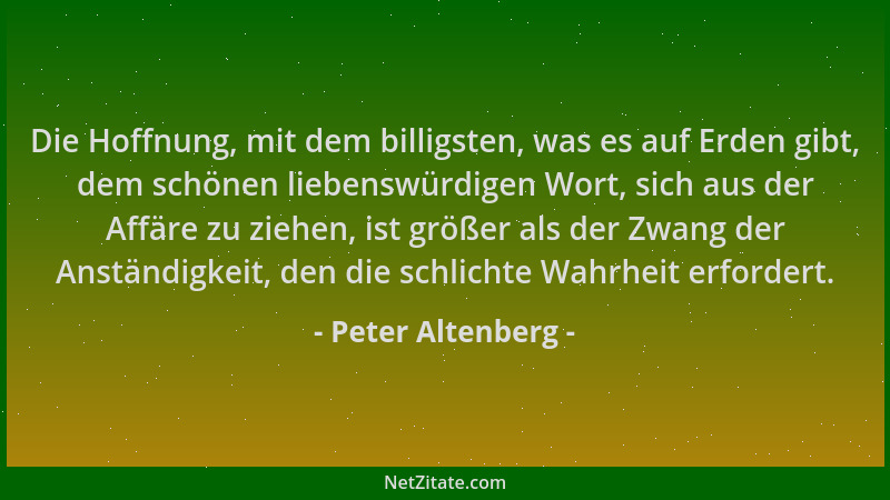 Peter Altenberg - Die Hoffnung, mit dem billigsten, was es auf Erden gibt, dem schönen liebenswürdigen Wort, sich aus der A...