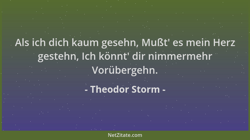 Theodor Storm - Als ich dich kaum gesehn, Mußt ' es mein Herz gestehn, Ich könnt ' dir nimmermehr Vorübergehn....