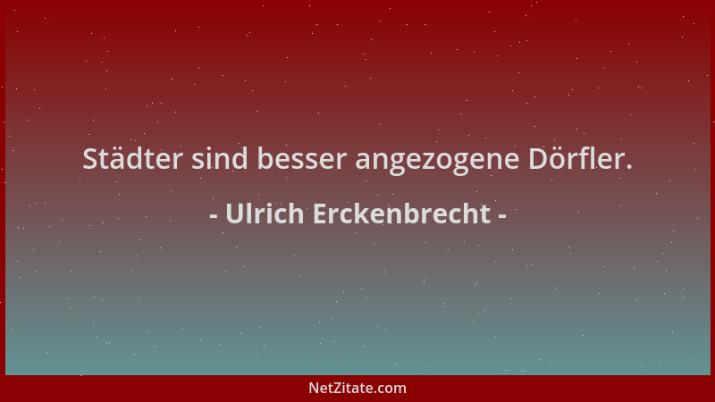 Ulrich Erckenbrecht - Städter sind besser angezogene Dörfler....