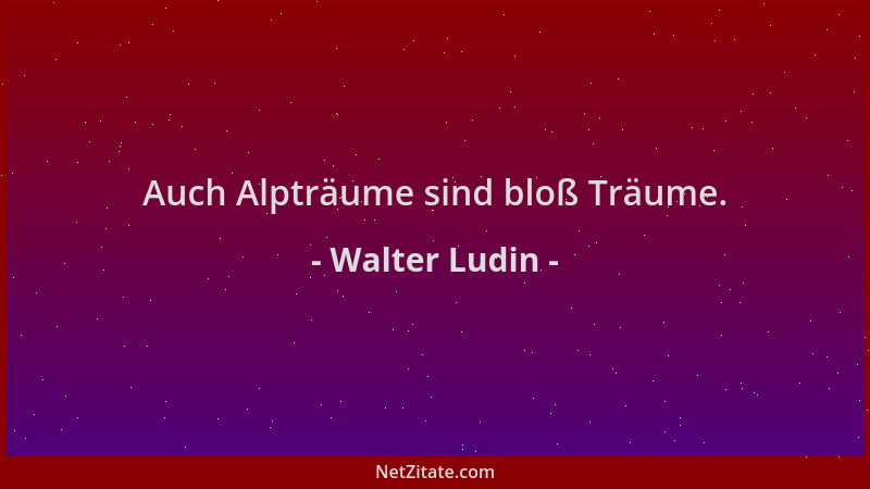 Walter Ludin - Auch Alpträume sind bloß Träume....