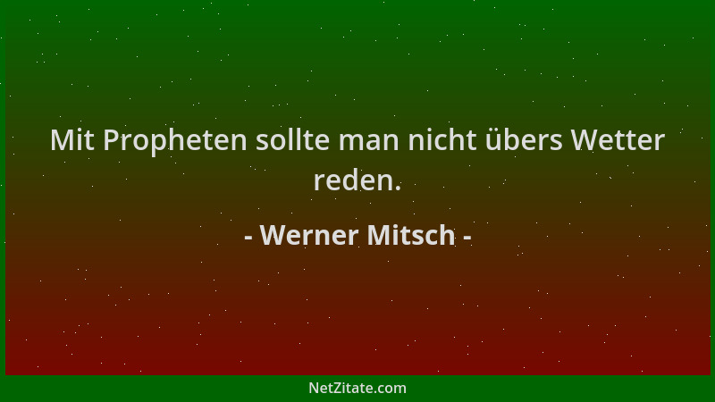 Werner Mitsch - Mit Propheten sollte man nicht übers Wetter reden....