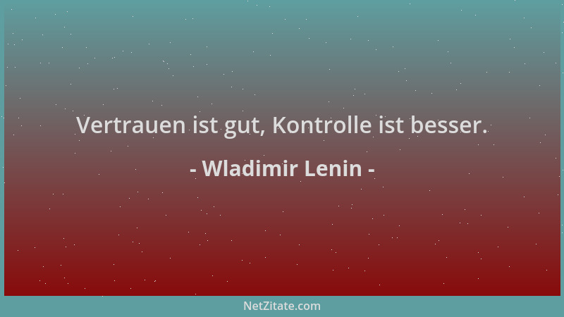 Wladimir Lenin - Vertrauen ist gut, Kontrolle ist besser....