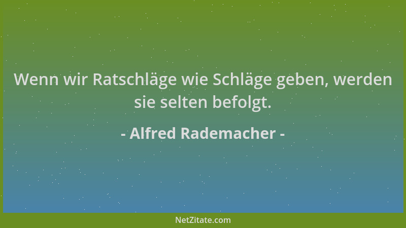 Alfred Rademacher - Wenn wir Ratschläge wie Schläge geben, werden sie selten befolgt....