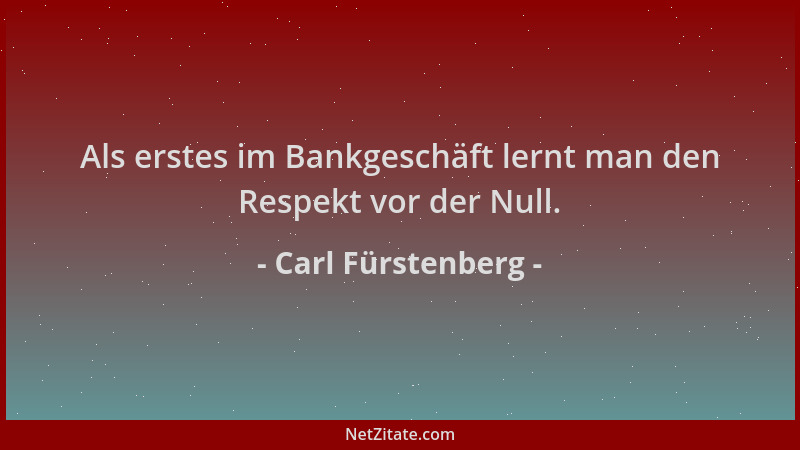 Carl Fürstenberg - Als erstes im Bankgeschäft lernt man den Respekt vor der Null....