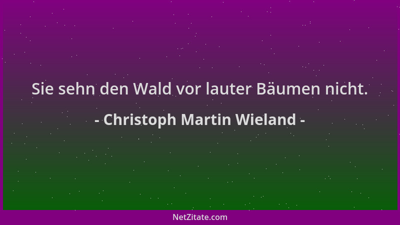 Christoph Martin Wieland - Sie sehn den Wald vor lauter Bäumen nicht....