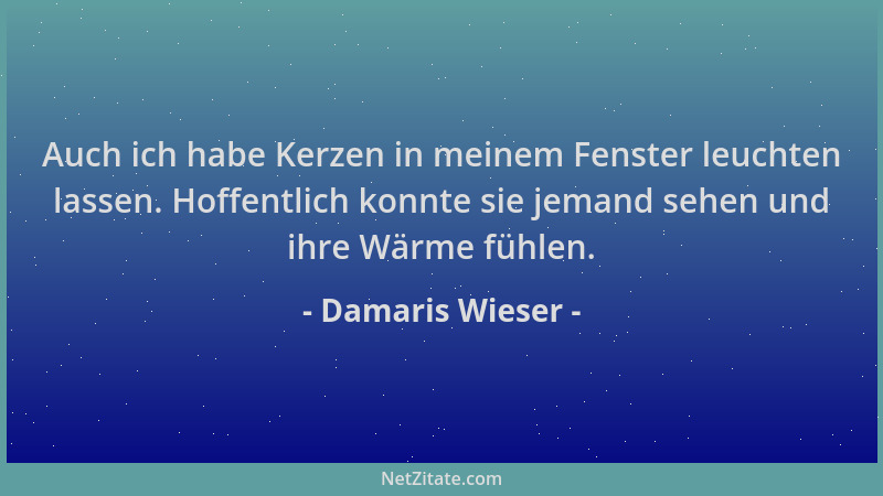 Damaris Wieser - Auch ich habe Kerzen in meinem Fenster leuchten lassen. Hoffentlich konnte sie jemand sehen und ihre Wärme...