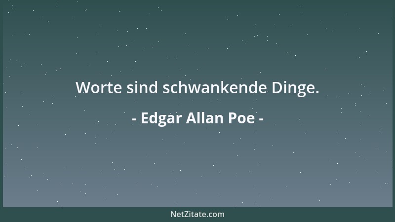 Edgar Allan Poe - Worte sind schwankende Dinge....