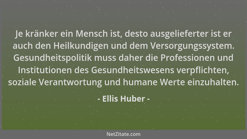 Ellis Huber - Je kränker ein Mensch ist, desto ausgelieferter ist er auch den Heilkundigen und dem Versorgungssystem. Gesun...