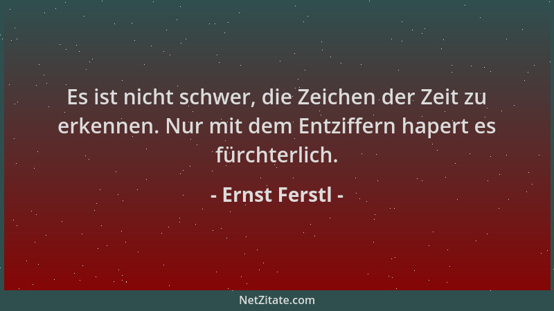 Ernst Ferstl - Es ist nicht schwer, die Zeichen der Zeit zu erkennen. Nur mit dem Entziffern hapert es fürchterlich....
