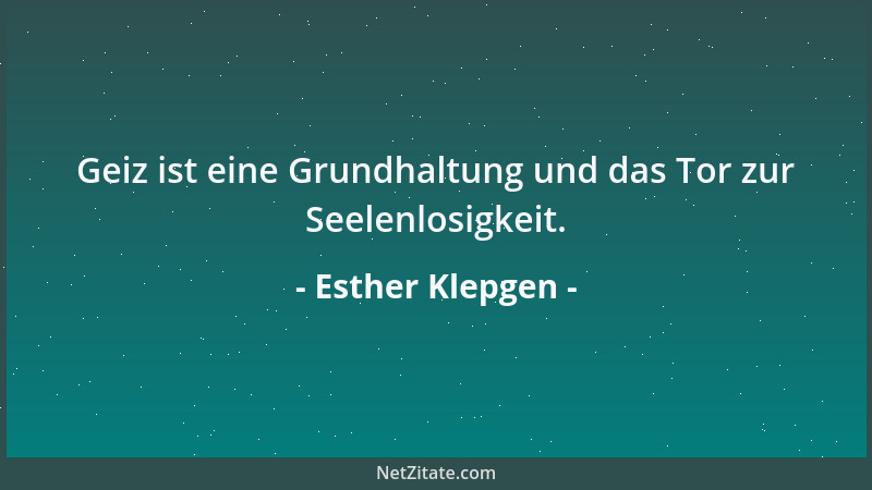 Esther Klepgen - Geiz ist eine Grundhaltung und das Tor zur Seelenlosigkeit....