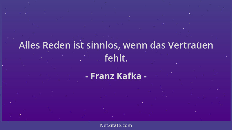 Franz Kafka - Alles Reden ist sinnlos, wenn das Vertrauen fehlt....