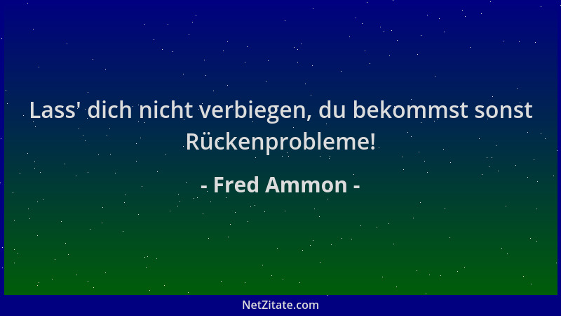Fred Ammon - Lass ' dich nicht verbiegen, du bekommst sonst Rückenprobleme!...