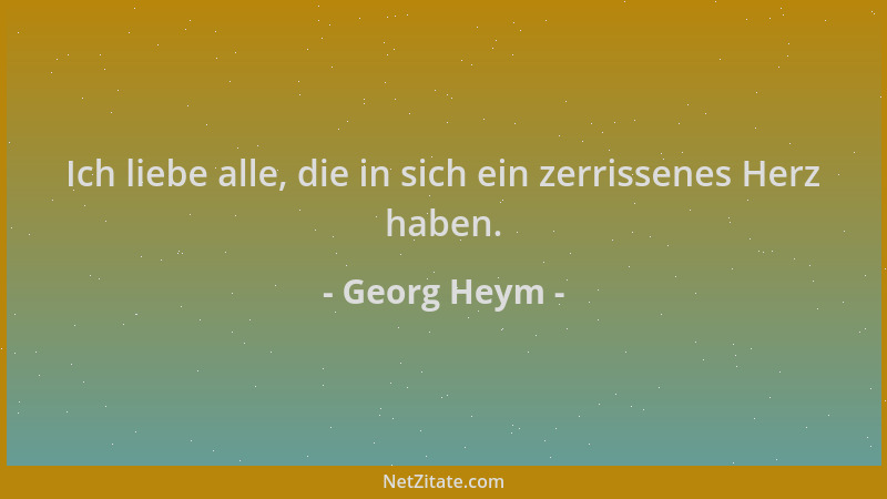 Georg Heym - Ich liebe alle, die in sich ein zerrissenes Herz haben....