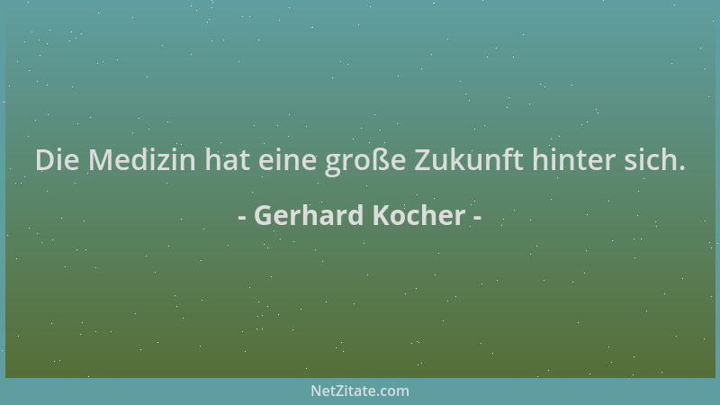 Gerhard Kocher - Die Medizin hat eine große Zukunft hinter sich....