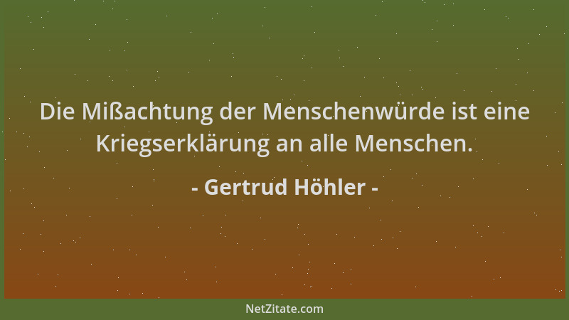 Gertrud Höhler - Die Mißachtung der Menschenwürde ist eine Kriegserklärung an alle Menschen....