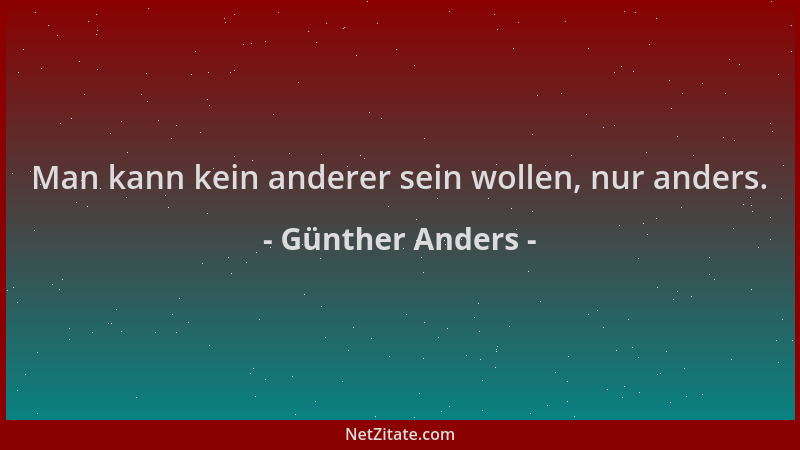 Günther Anders - Man kann kein anderer sein wollen, nur anders....