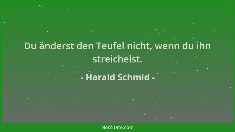 Harald Schmid - Du änderst den Teufel nicht, wenn du ihn streichelst....