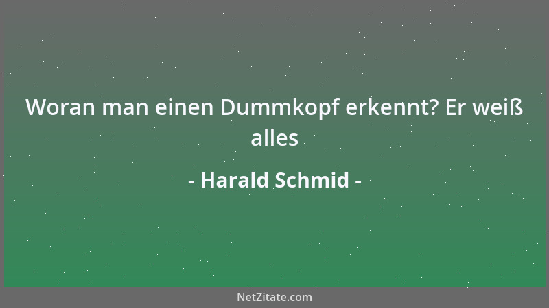 Harald Schmid - Woran man einen Dummkopf erkennt? Er weiß alles...
