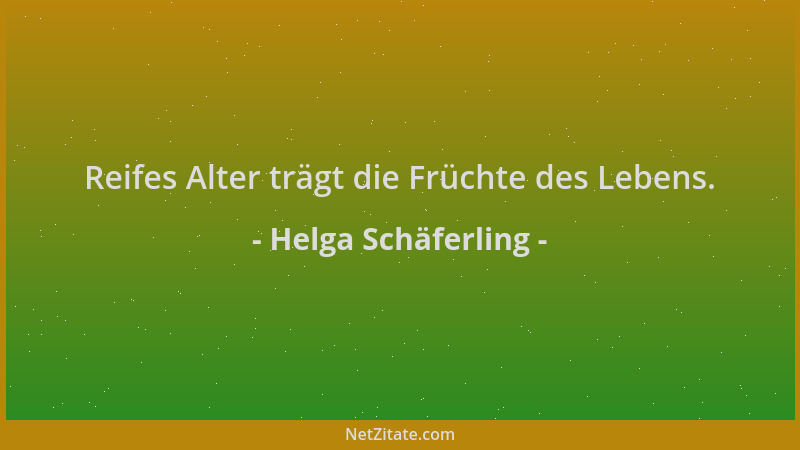 Helga Schäferling - Reifes Alter trägt die Früchte des Lebens....