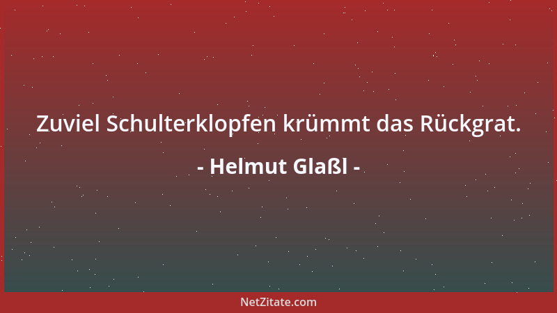 Helmut Glaßl - Zuviel Schulterklopfen krümmt das Rückgrat....