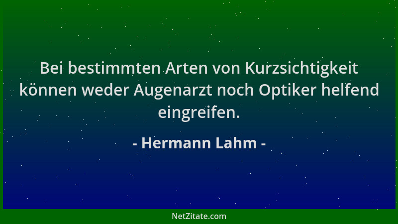 Hermann Lahm - Bei bestimmten Arten von Kurzsichtigkeit können weder Augenarzt noch Optiker helfend eingreifen....