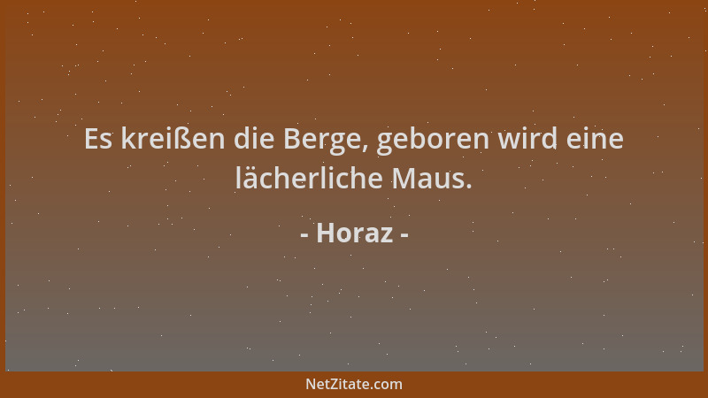 Horaz - Es kreißen die Berge, geboren wird eine lächerliche Maus....