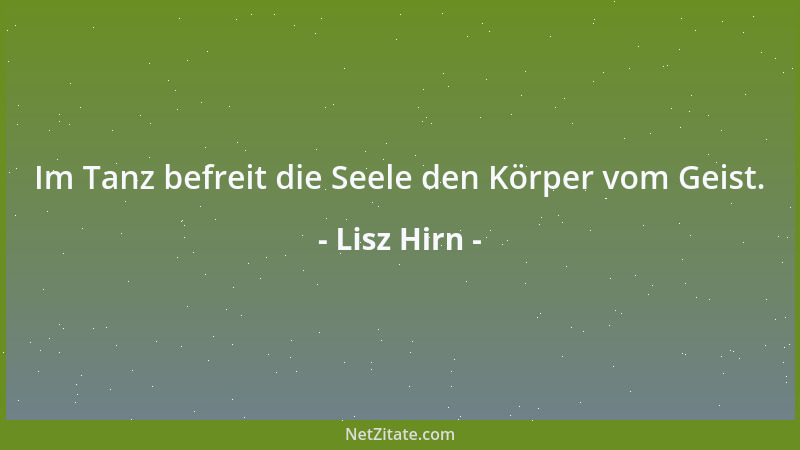 Lisz Hirn - Im Tanz befreit die Seele den Körper vom Geist....