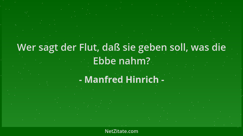 Manfred Hinrich - Wer sagt der Flut, daß sie geben soll, was die Ebbe nahm?...