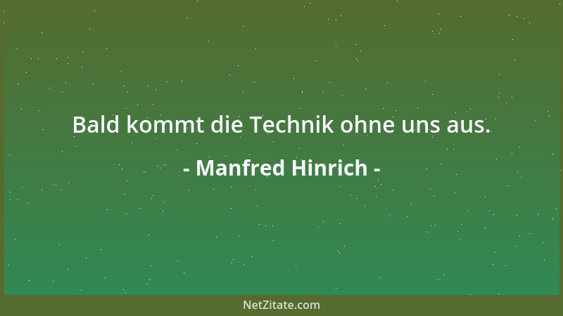 Manfred Hinrich - Bald kommt die Technik ohne uns aus....