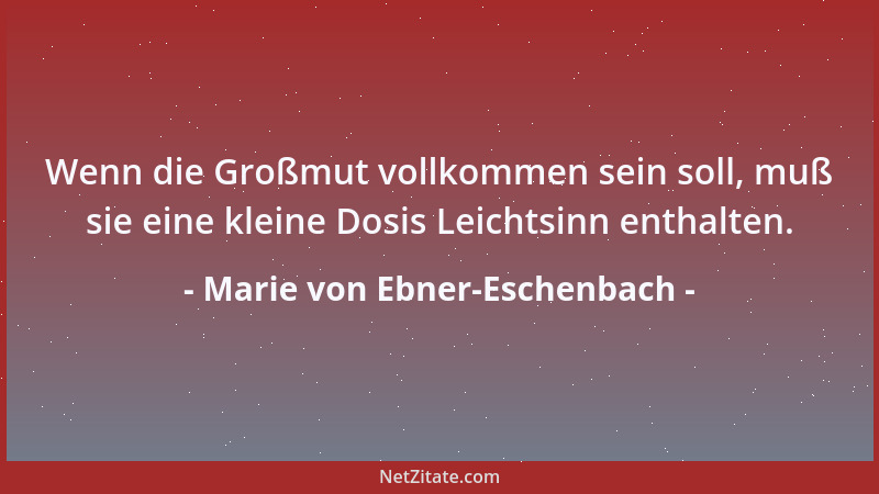 Marie von Ebner-Eschenbach - Wirklich gute Freunde sind Menschen, die uns ganz genau kennen, und trotzdem zu uns halten....