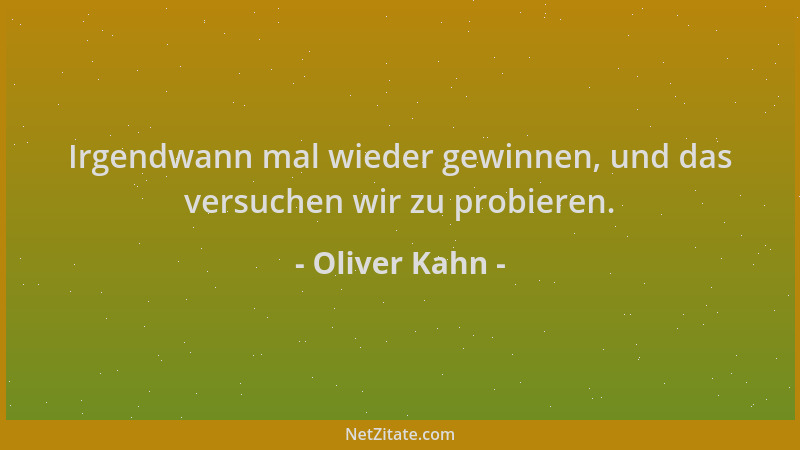 Oliver Kahn - Irgendwann mal wieder gewinnen, und das versuchen wir zu probieren....