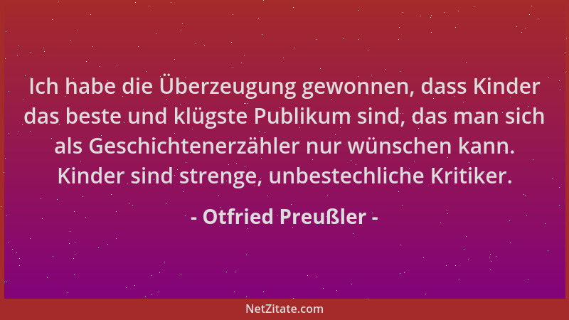 Otfried Preußler - Ich habe die Überzeugung gewonnen, dass Kinder das beste und klügste Publikum sind, das man sich als Ges...