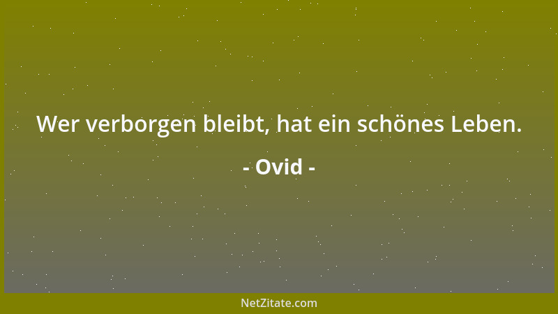 Ovid - Wer verborgen bleibt, hat ein schönes Leben....