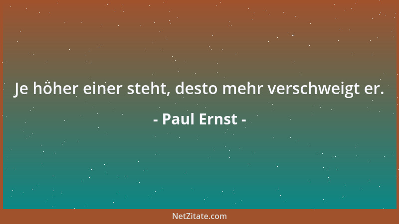 Paul Ernst - Je höher einer steht, desto mehr verschweigt er....