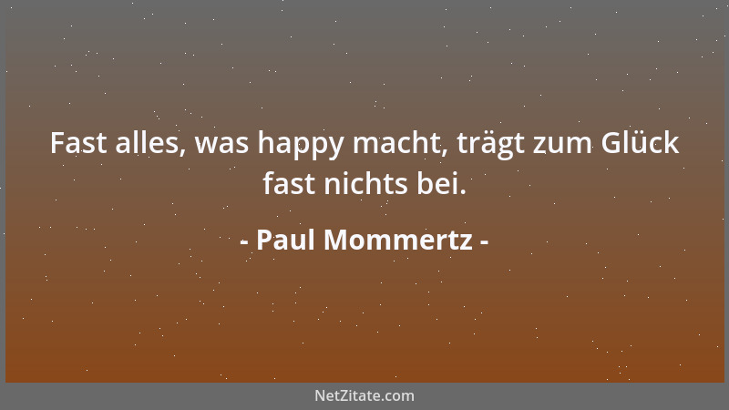 Paul Mommertz - Fast alles, was happy macht, trägt zum Glück fast nichts bei....