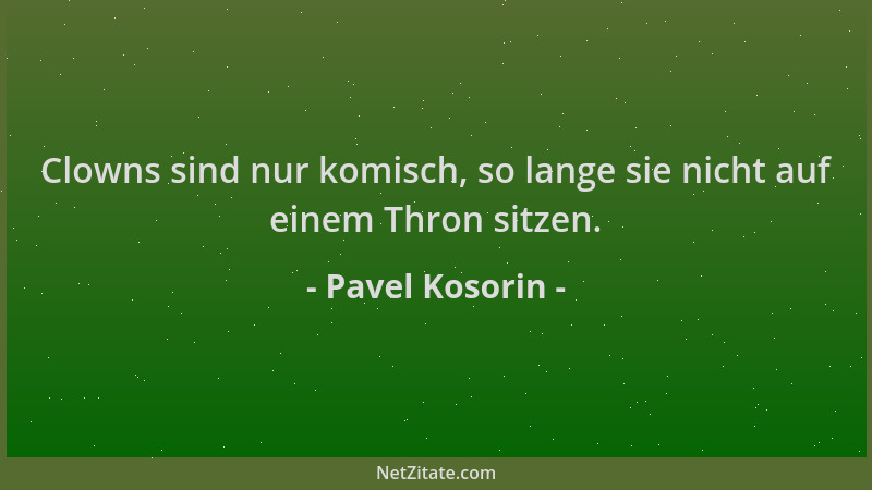 Pavel Kosorin - Clowns sind nur komisch, so lange sie nicht auf einem Thron sitzen....