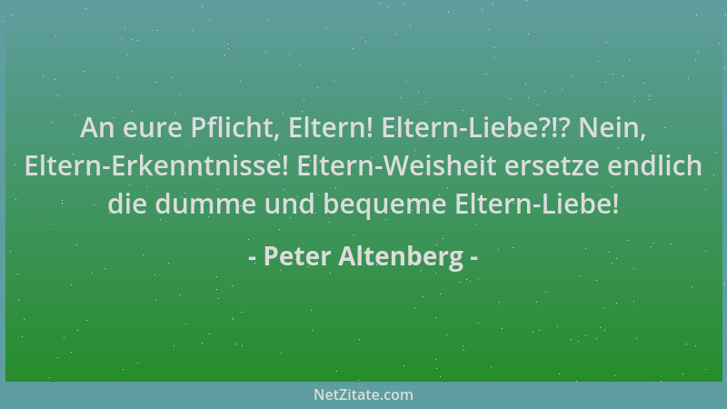 Peter Altenberg - An eure Pflicht, Eltern! Eltern-Liebe?!? Nein, Eltern-Erkenntnisse! Eltern-Weisheit ersetze endlich die d...