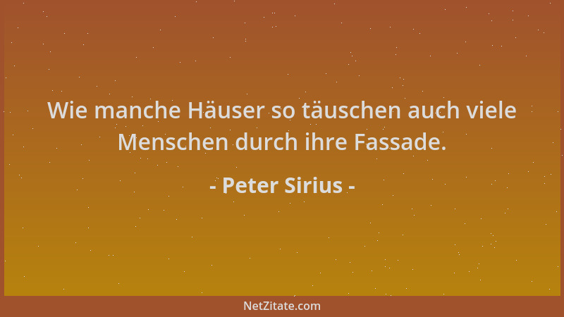 Peter Sirius - Wie manche Häuser so täuschen auch viele Menschen durch ihre Fassade....