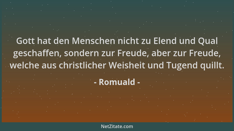 Romuald - Gott hat den Menschen nicht zu Elend und Qual geschaffen, sondern zur Freude, aber zur Freude, welche aus christl...