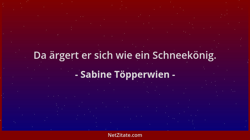 Sabine Töpperwien - Da ärgert er sich wie ein Schneekönig....