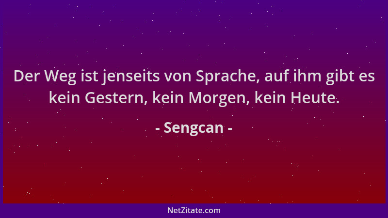 Sengcan - Der Weg ist jenseits von Sprache, auf ihm gibt es kein Gestern, kein Morgen, kein Heute....
