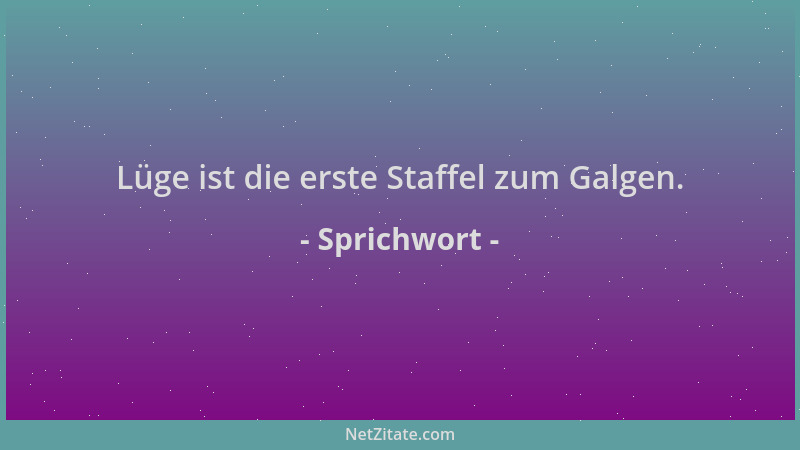 Sprichwort - Lüge ist die erste Staffel zum Galgen....