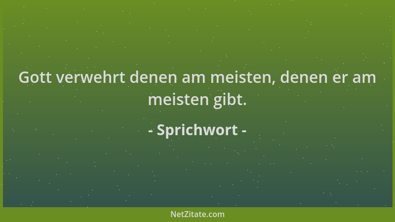 Sprichwort - Gott verwehrt denen am meisten, denen er am meisten gibt....