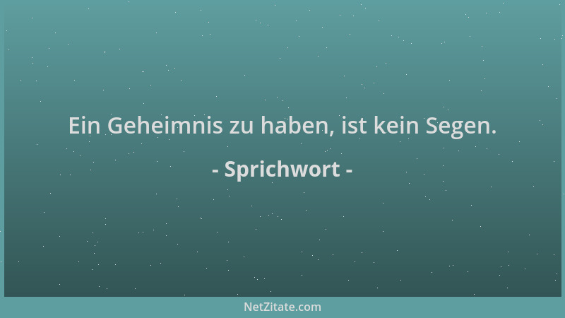 Sprichwort - Ein Geheimnis zu haben, ist kein Segen....