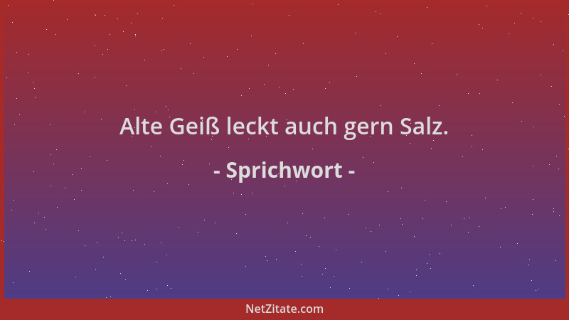Sprichwort - Alte Geiß leckt auch gern Salz....