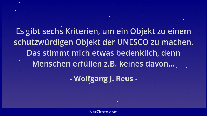 Wolfgang J. Reus - Es gibt sechs Kriterien, um ein Objekt zu einem schutzwürdigen Objekt der UNESCO zu machen. Das stimmt m...
