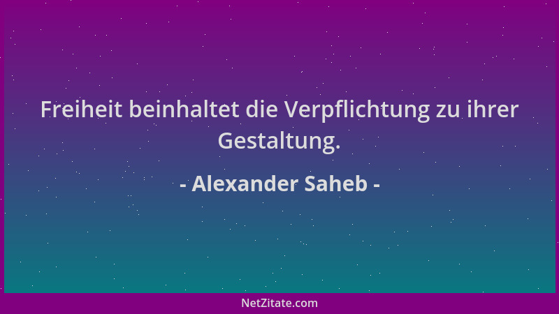 Alexander Saheb - Freiheit beinhaltet die Verpflichtung zu ihrer Gestaltung....